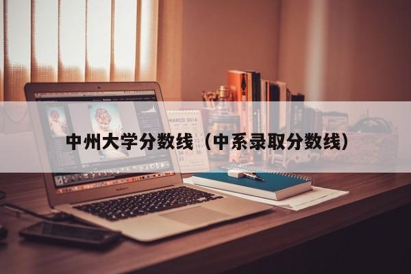 中州大学分数线（中系录取分数线）