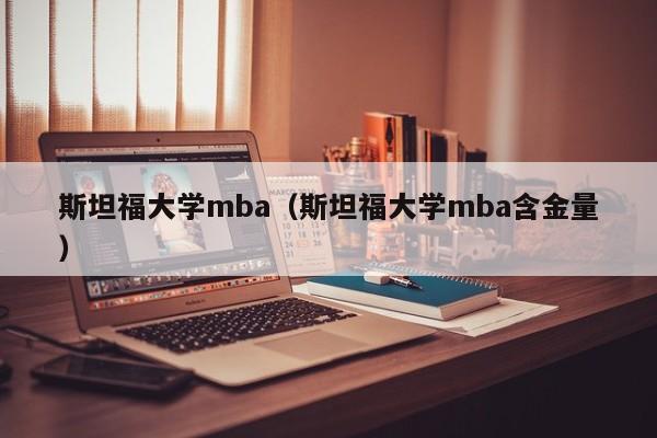 斯坦福大学mba（斯坦福大学mba含金量）