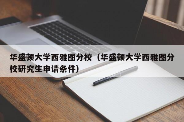 华盛顿大学西雅图分校（华盛顿大学西雅图分校研究生申请条件）