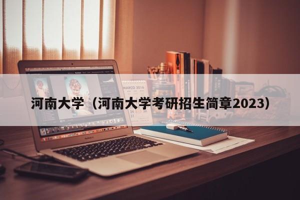 河南大学（河南大学考研招生简章2023）