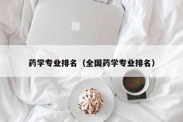 药学专业排名（全国药学专业排名）