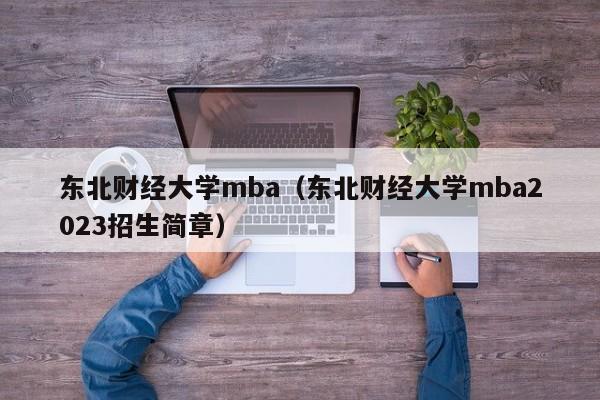 东北财经大学mba（东北财经大学mba2023招生简章）