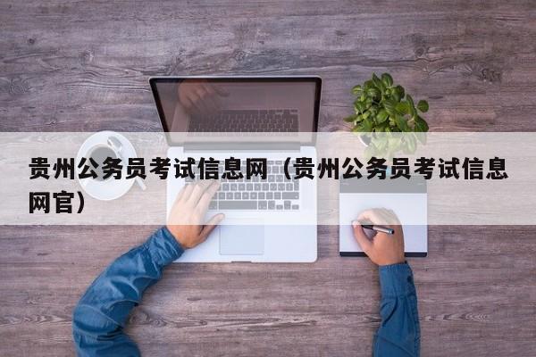 贵州公务员考试信息网（贵州公务员考试信息网官）