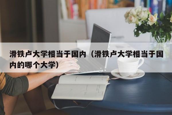 滑铁卢大学相当于国内（滑铁卢大学相当于国内的哪个大学）