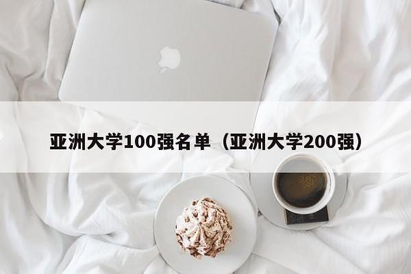 亚洲大学100强名单（亚洲大学200强）