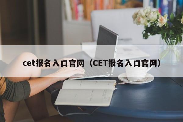 cet报名入口官网（CET报名入口官网）