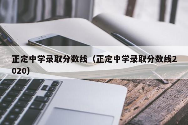 正定中学录取分数线（正定中学录取分数线2020）