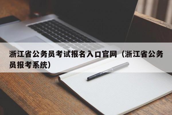 浙江省公务员考试报名入口官网（浙江省公务员报考系统）