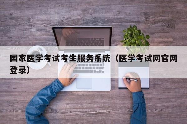 国家医学考试考生服务系统（医学考试网官网登录）