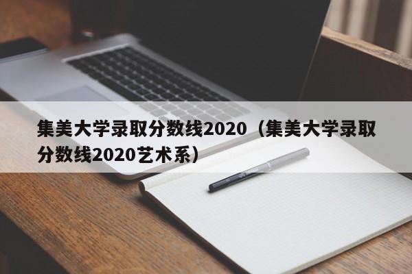 集美大学录取分数线2020（集美大学录取分数线2020艺术系）