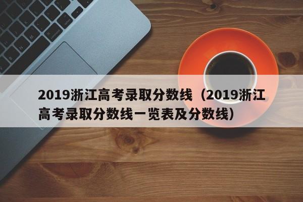 2019浙江高考录取分数线（2019浙江高考录取分数线一览表及分数线）