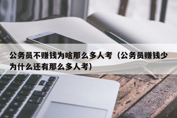 公务员不赚钱为啥那么多人考（公务员赚钱少为什么还有那么多人考）