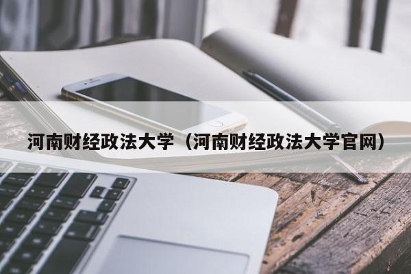 河南财经政法大学（河南财经政法大学官网）