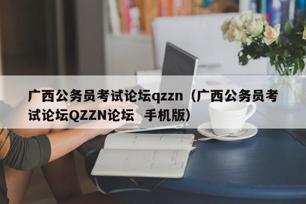 广西公务员考试论坛qzzn（广西公务员考试论坛QZZN论坛  手机版）