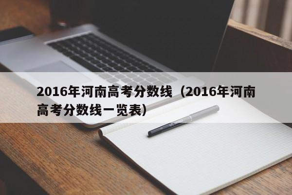 2016年河南高考分数线（2016年河南高考分数线一览表）