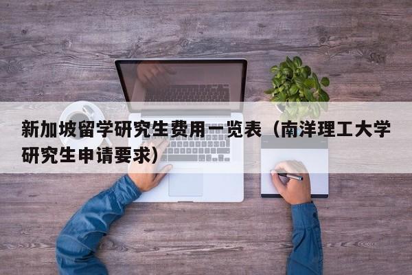 新加坡留学研究生费用一览表（南洋理工大学研究生申请要求）