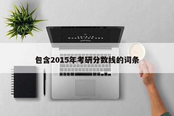 包含2015年考研分数线的词条