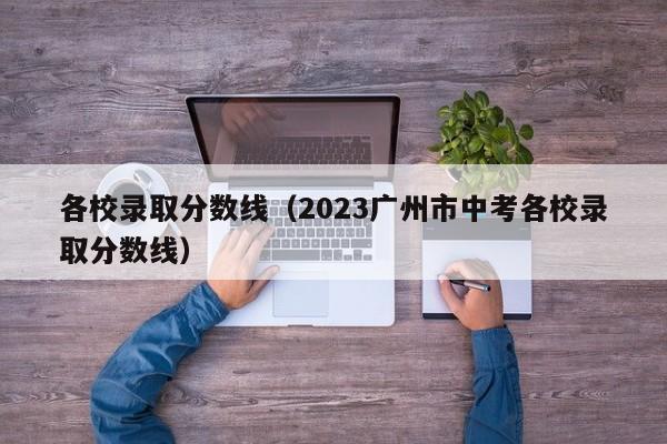 各校录取分数线（2023广州市中考各校录取分数线）