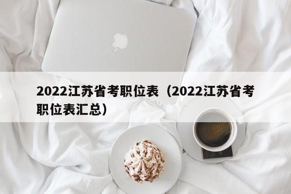 2022江苏省考职位表（2022江苏省考职位表汇总）