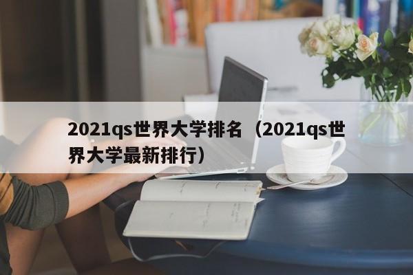 2021qs世界大学排名（2021qs世界大学最新排行）