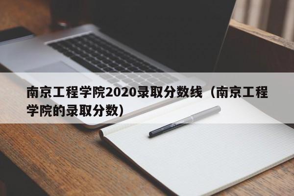 南京工程学院2020录取分数线（南京工程学院的录取分数）