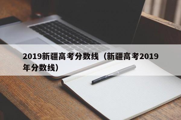 2019新疆高考分数线（新疆高考2019年分数线）