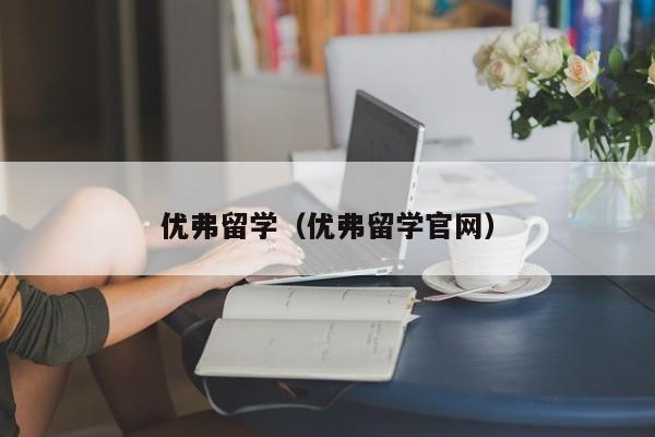 优弗留学（优弗留学官网）