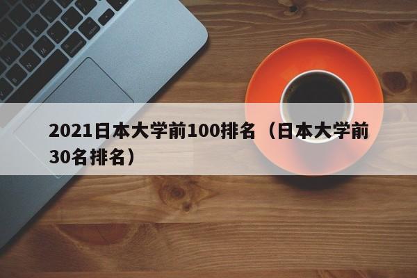 2021日本大学前100排名（日本大学前30名排名）