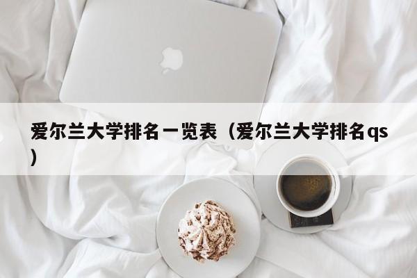 爱尔兰大学排名一览表（爱尔兰大学排名qs）