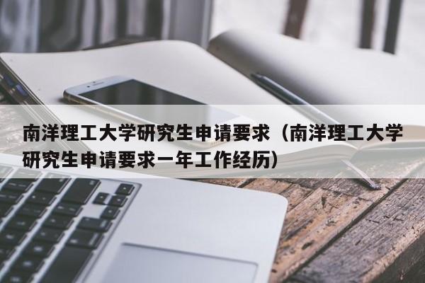 南洋理工大学研究生申请要求（南洋理工大学研究生申请要求一年工作经历）