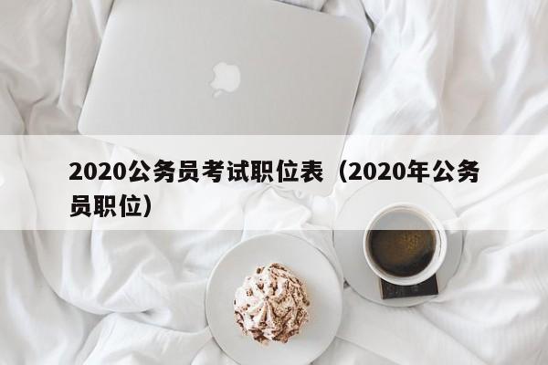 2020公务员考试职位表（2020年公务员职位）