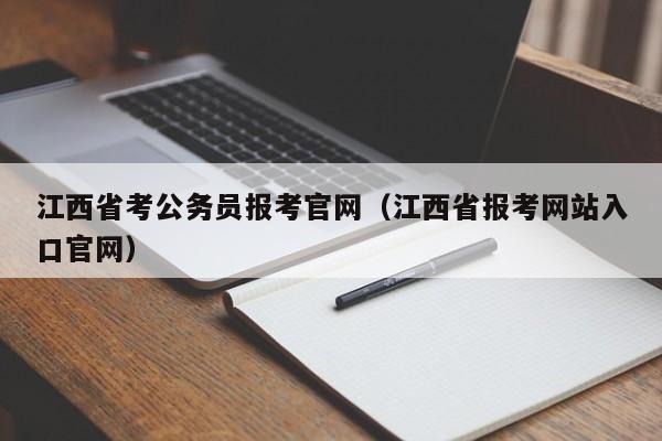 江西省考公务员报考官网（江西省报考网站入口官网）