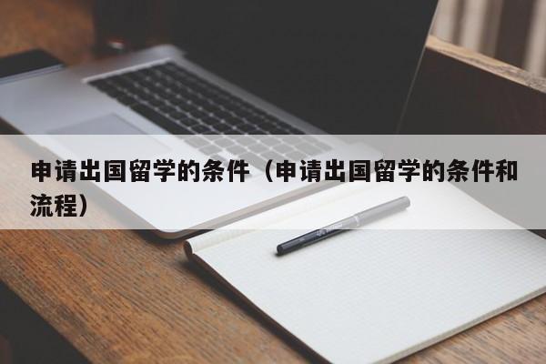 申请出国留学的条件（申请出国留学的条件和流程）