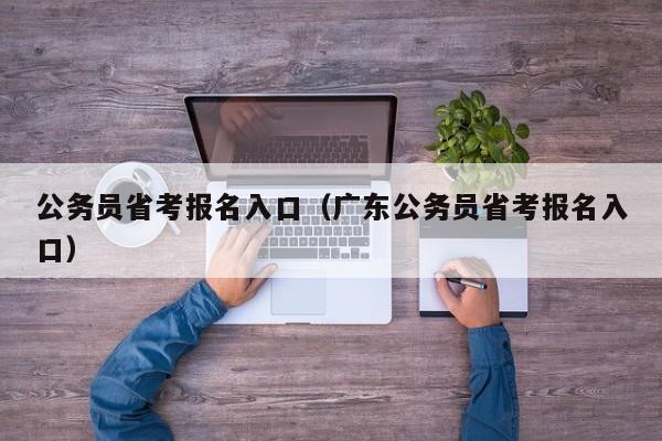 公务员省考报名入口（广东公务员省考报名入口）