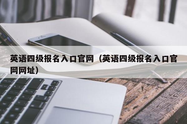 英语四级报名入口官网（英语四级报名入口官网网址）